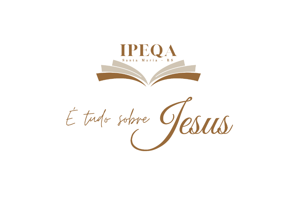 IPEQA - Santa Maria RS - É tudo sobre Jesus